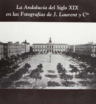portada la andalucía del siglo xix en las fotografías de j. laurent y cía.: cádiz 1999 (in Spanish)