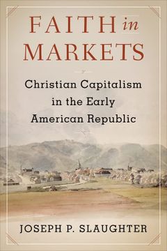 portada Faith in Markets: Christian Capitalism in the Early American Republic (Columbia Studies in the History of U. St Capitalism) (en Inglés)