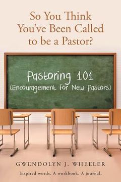 portada So You Think You've Been Called to be a Pastor?: Pastoring 101 (Encouragement for New Pastors) Inspired words. A workbook. A journal. (en Inglés)