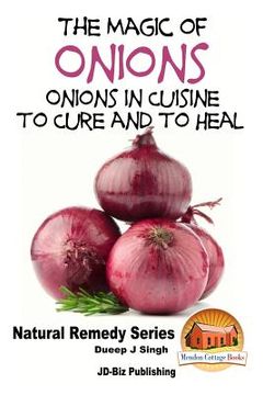 portada The Magic of Onions - Onions in Cuisine to Cure and to Heal (en Inglés)