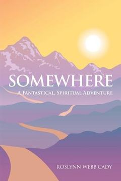 portada Somewhere: A Fantastical, Spiritual Adventure (en Inglés)