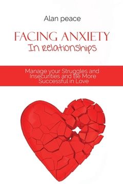 portada Facing Anxiety In Relationships: Manage your Struggles and Insecurities and Be More Successful in Love
