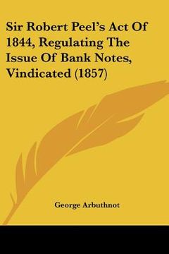 portada sir robert peel's act of 1844, regulating the issue of bank notes, vindicated (1857)