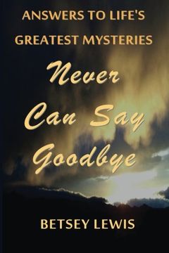 portada Never Can Say Goodbye: Answers to Life's Greatest Mysteries