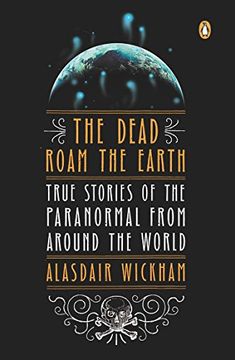 portada The Dead Roam the Earth: True Stories of the Paranormal From Around the World 