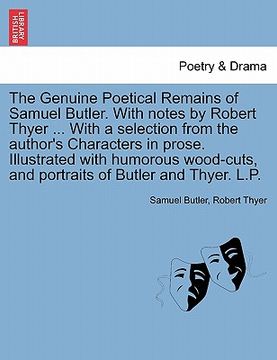 portada the genuine poetical remains of samuel butler. with notes by robert thyer ... with a selection from the author's characters in prose. illustrated with