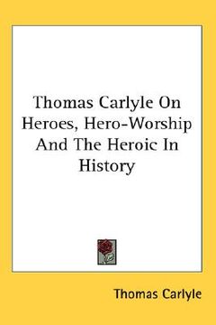 portada thomas carlyle on heroes, hero-worship and the heroic in history (in English)