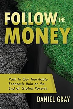 portada Follow the Money: Path to Our Inevitable Economic Ruin or the End of Global Poverty