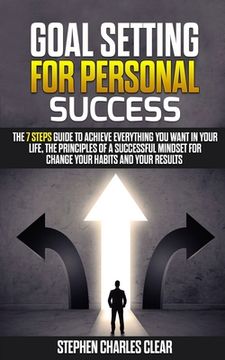 portada Goal Setting For Personal Success: The 7 Steps Guide to Achieve Everything You Want in Your Life, the Principles of a Successful Mindset for Change Yo (in English)