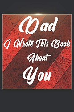 portada Dad i Wrote This Book About You: Perfect for Dad's Birthday, Father's Day, Christmas or Just to Show dad you Love Him! (en Inglés)