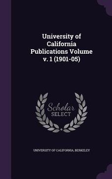 portada University of California Publications Volume v. 1 (1901-05)