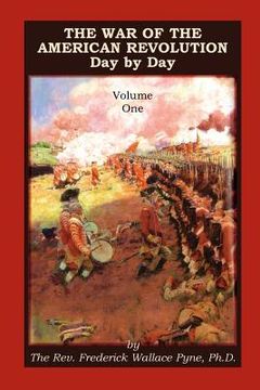 portada The War of the American Revolution: Day by Day, Volume 1, Chapters I, II, III, IV and V. the Preliminaries and the Years 1775, 1776, 1777, and 1778