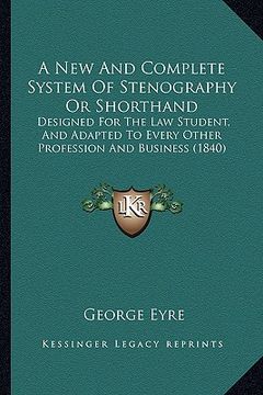 portada a new and complete system of stenography or shorthand: designed for the law student, and adapted to every other profession and business (1840)