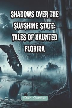 Shadows Over the Sunshine State: Tales of Haunted Florida: 10 Creepy Paranormal Florida Inspired Tales Penned in the Style of Edgar Allan Poe (en Inglés)