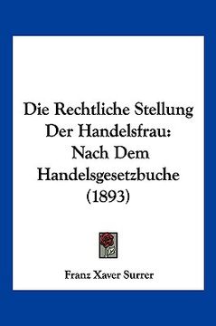 portada Die Rechtliche Stellung Der Handelsfrau: Nach Dem Handelsgesetzbuche (1893) (en Alemán)