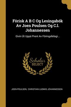 portada Förisk A B C Og Lesingabók Av Joen Poulsen Og C.l. Johannessen: Givin Út Uppá Prent Av Föringafelagi... (in Faroese)