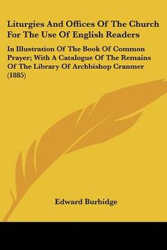 portada liturgies and offices of the church for the use of english readers: in illustration of the book of common prayer; with a catalogue of the remains of t (en Inglés)