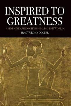 portada Inspired to Greatness: A Feminine Approach to Healing the World (en Inglés)