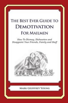 portada The Best Ever Guide to Demotivation for Mailmen: How To Dismay, Dishearten and Disappoint Your Friends, Family and Staff (en Inglés)