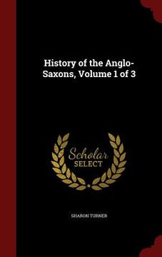 portada History of the Anglo-Saxons, Volume 1 of 3