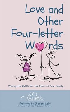 portada Love and Other Four-Letter Words: Winning the Battle for the Heart of Your Family
