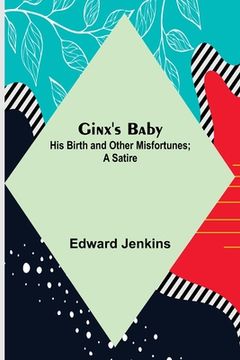 portada Ginx's Baby: His Birth and Other Misfortunes; a Satire (en Inglés)
