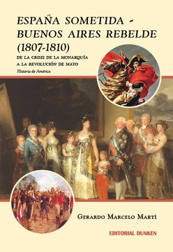 portada España sometida - Buenos Aires rebelde (1807-1810). De la crisis de la monarquía a la Revolución de Mayo. Historia de América (in Spanish)