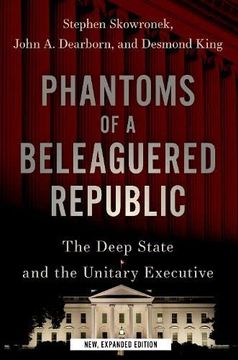 portada Phantoms of a Beleaguered Republic: The Deep State and the Unitary Executive (in English)
