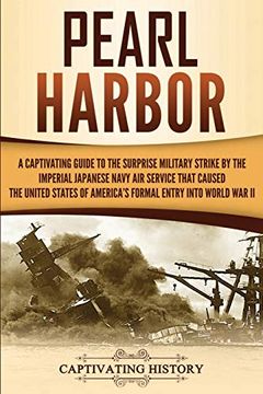 portada Pearl Harbor: A Captivating Guide to the Surprise Military Strike by the Imperial Japanese Navy air Service That Caused the United States of America's Formal Entry Into World war ii (en Inglés)