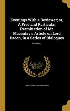 portada Evenings With a Reviewer; or, A Free and Particular Examination of Mr. Macaulay's Article on Lord Bacon, in a Series of Dialogues; Volume 2