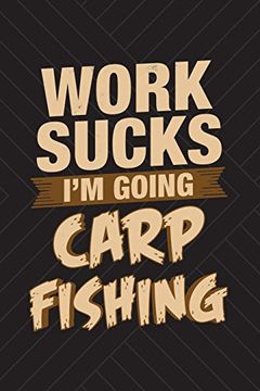 Libro Work Sucks i'm Going Carp Fishing: Funny Fishing Journal for Men:  Blank Lined Not for Fisherman De Outdoor Chase Journals - Buscalibre