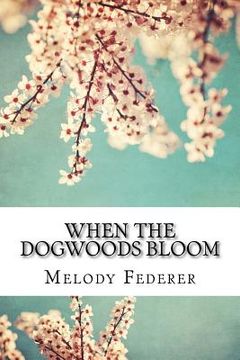 portada When the Dogwoods Bloom: A Book of Poems Written While Living in the Southern United States (en Inglés)