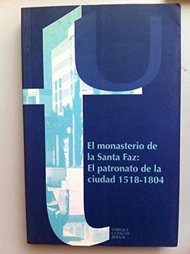 portada EL MONASTERIO DE LA SANTA FAZ: EL PATRONATO DE LA CIUDAD, 1518-1804.