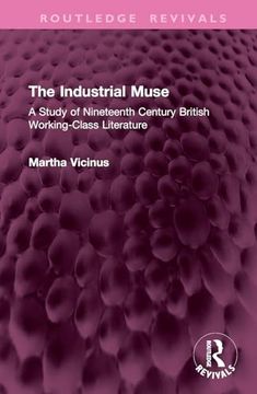 portada The Industrial Muse: A Study of Nineteenth Century British Working-Class Literature (Routledge Revivals)