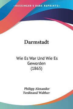 portada Darmstadt: Wie Es War Und Wie Es Geworden (1865) (en Alemán)