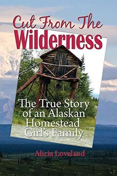 portada Cut From the Wilderness: The True Story of an Alaskan Homestead Girl (en Inglés)