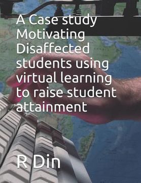 portada A Case Study: Motivating Disaffected Students Using Virtual Learning Environments to Raise Student Attainment