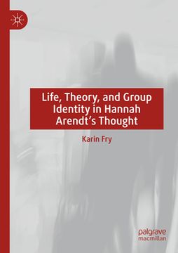 portada Life, Theory, and Group Identity in Hannah Arendt's Thought
