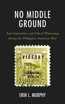 portada No Middle Ground: Anti-Imperialists and Ethical Witnessing During the Philippine-American war (in English)
