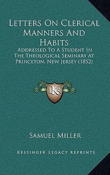 portada letters on clerical manners and habits: addressed to a student in the theological seminary at princeton, new jersey (1852)