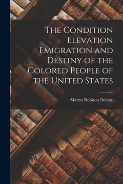 portada The Condition Elevation Emigration and Destiny of the Colored People of the United States (en Inglés)