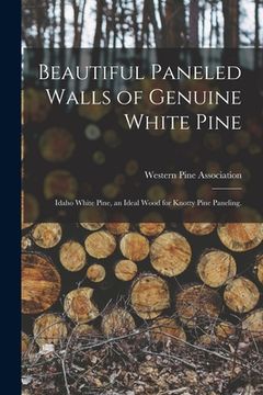 portada Beautiful Paneled Walls of Genuine White Pine: Idaho White Pine, an Ideal Wood for Knotty Pine Paneling. (en Inglés)