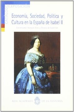 portada Economía, sociedad, política y cultura en la España de Isabel II. (2ª edición) (Otras publicaciones. Catálogo de exposición.)