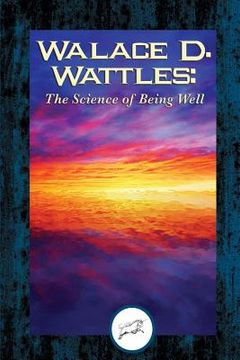 portada Wallace D. Wattles: The Science of Being Well (Dancing Unicorn Books) (in English)