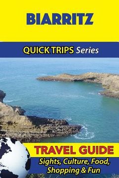 portada Biarritz Travel Guide (Quick Trips Series): Sights, Culture, Food, Shopping & Fun (in English)