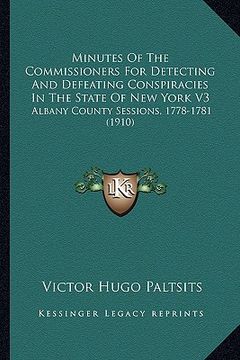 portada minutes of the commissioners for detecting and defeating conspiracies in the state of new york v3: albany county sessions, 1778-1781 (1910) (en Inglés)