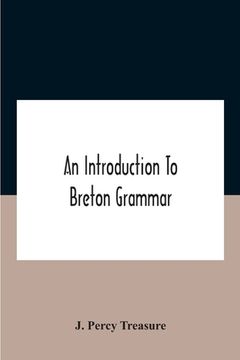 portada An Introduction To Breton Grammar; Designed Chiefly For Those Celts And Others In Great Britain Who Desire A Literary Acquaintance, Through The Englis 