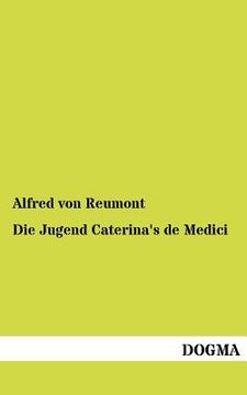 portada Die Jugend Caterina's de Medici de Alfred von Reumont(Dogma) (en Alemán)