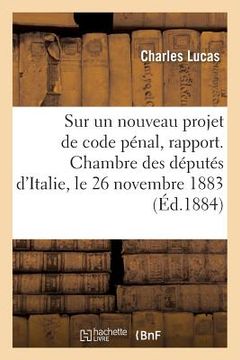 portada Sur Un Nouveau Projet de Code Pénal, Rapport. Chambre Des Députés d'Italie, Le 26 Novembre 1883 (en Francés)