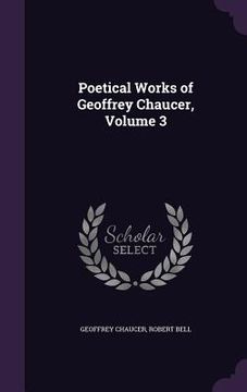 portada Poetical Works of Geoffrey Chaucer, Volume 3 (en Inglés)